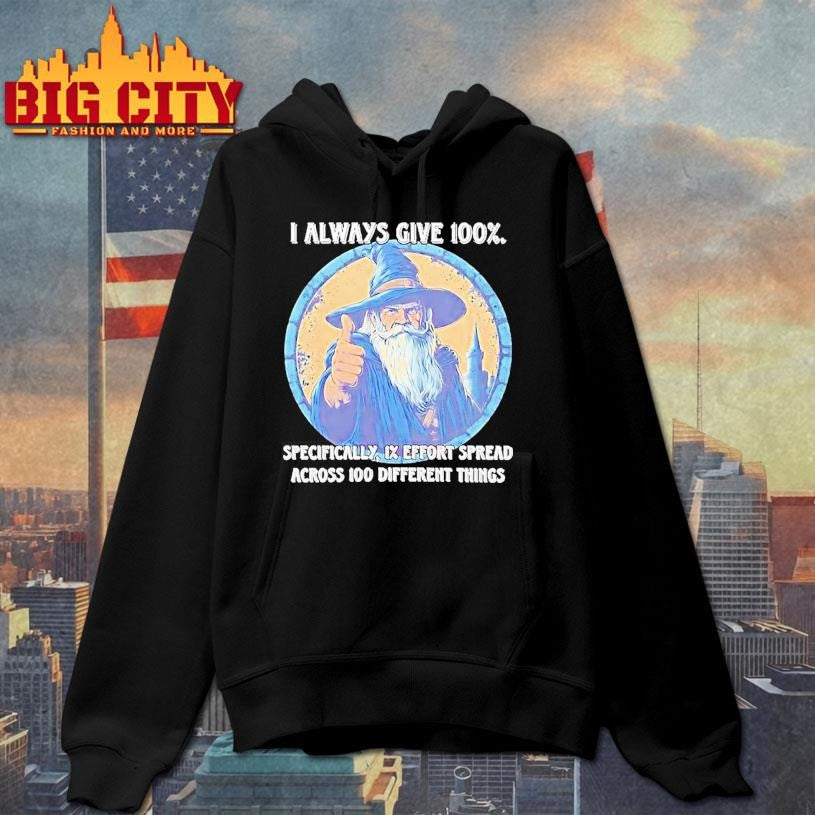 Wizard I Always Give 100 Specifically 1 Effort Spread Across 100 Different Things Shirt