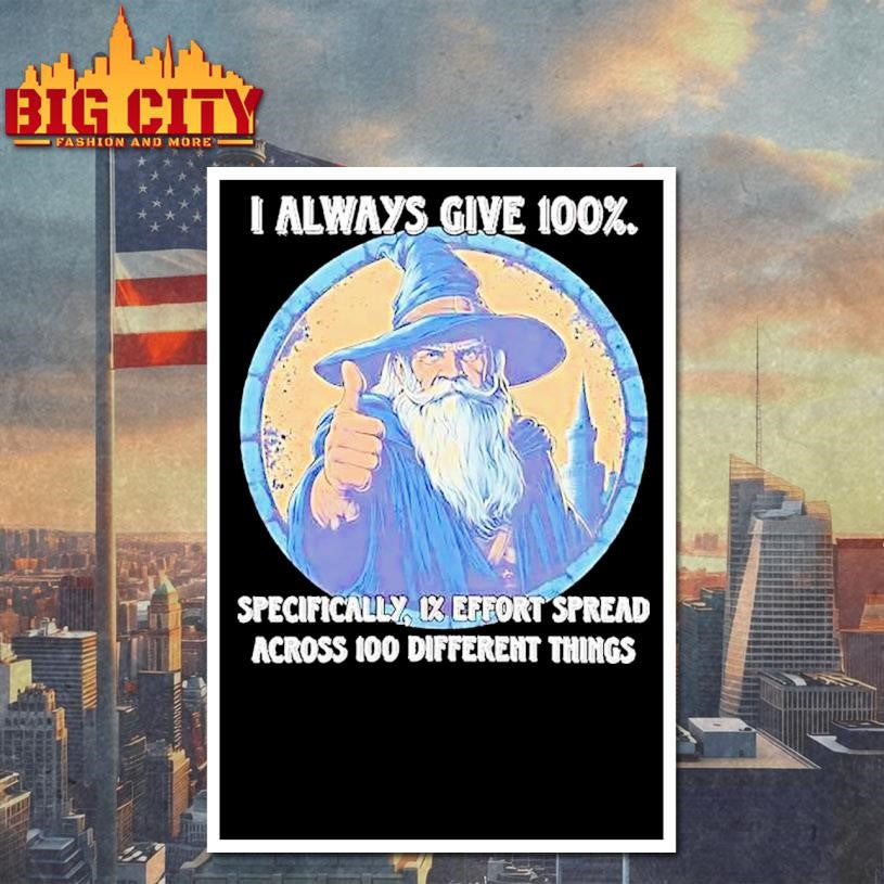 Wizard I Always Give 100 Specifically 1 Effort Spread Across 100 Different Things Shirt