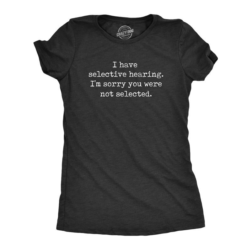 I Have Selective Hearing Im Sorry You Were Not Selected Funny Rude Joke Funny Cute Black T-Shirts