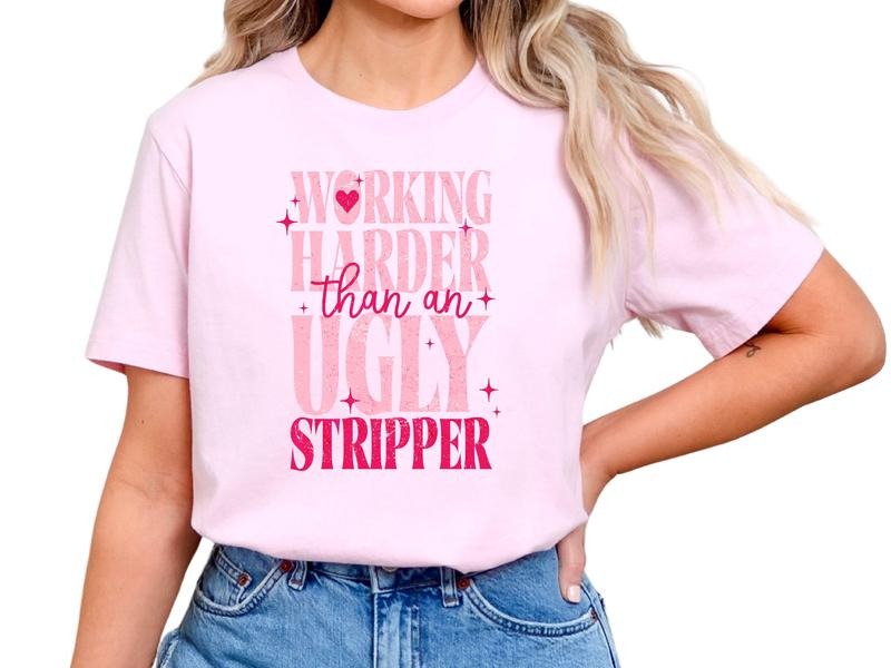 Working Harder Than Ugly Stripper Offensive Short Sleeve Shirt T-Shirts