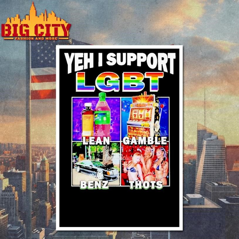Yeh I Support Lgbt Lean Gamble Benz Thots Shirt