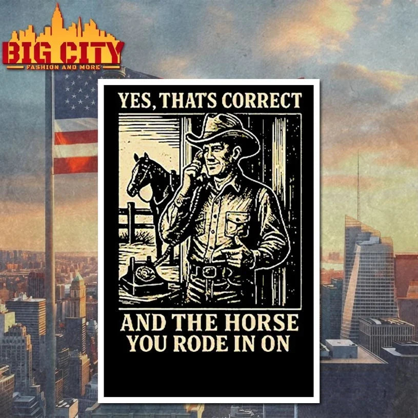 Yes That’s Correct And The Horse You Rode In On T-Shirt