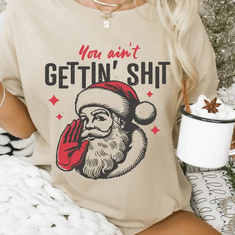 You Ain'T Gettin Nothin' Shirt Funny Santa Shirt T-Shirts