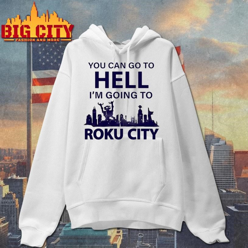You Can Go To Hell Im Going To Roku City Shirt