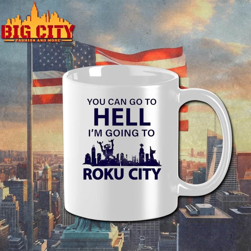 You Can Go To Hell Im Going To Roku City Shirt
