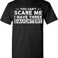 You Can'T Scare Me I Have Three Daughters Shirt Dad Shirt Shirt Dad Best Selling T-Shirts