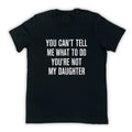You Can'T Tell Me What Do You'Re Not My Daughter Funny Dad Shirt Dad T-Shirts