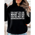 You Can'T Tell Me What Do You'Re Not My Granddaughter Funny Casual Street Fleece Fabric Hooded Perfect T-Shirts