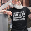 You Can'T Tell Me What Do You'Re Not My Granddaughter Funny Grandpa Grandfather Shirt Grandpa Grand Daughter T-Shirts