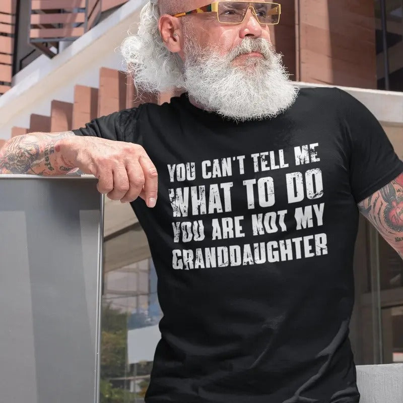 You Can'T Tell Me What Do You'Re Not My Granddaughter Funny Grandpa Grandfather Shirt Grandpa Grand Daughter T-Shirts