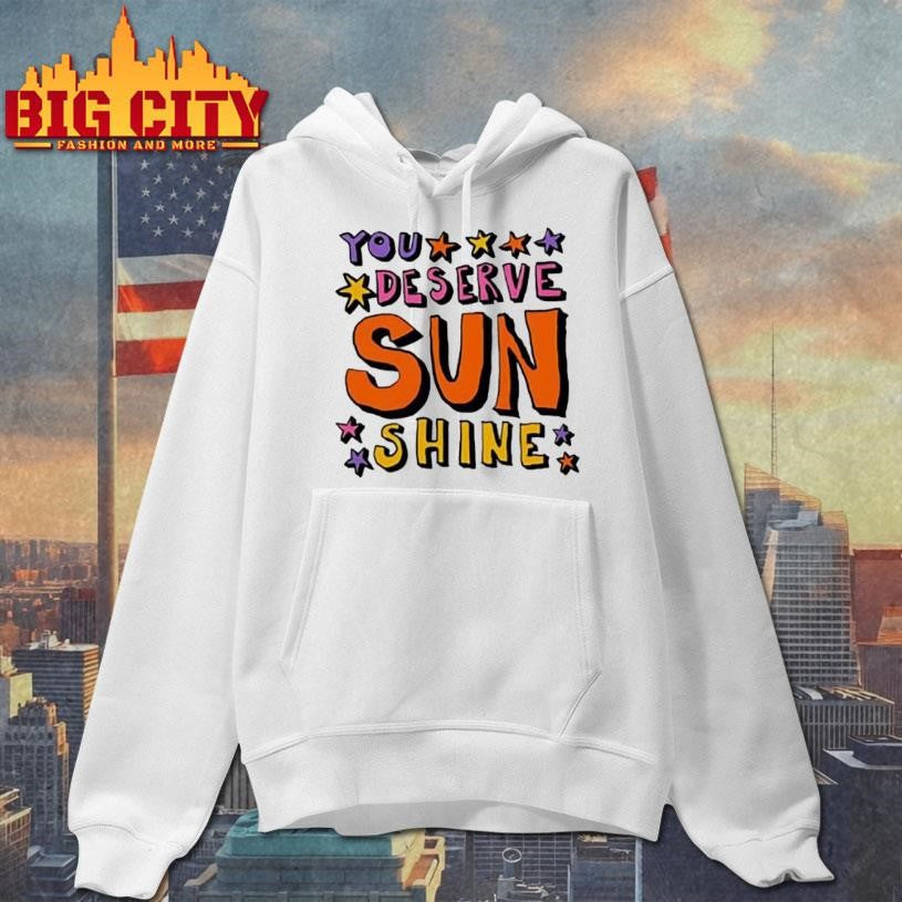 You Deserve Sunshine Shirt
