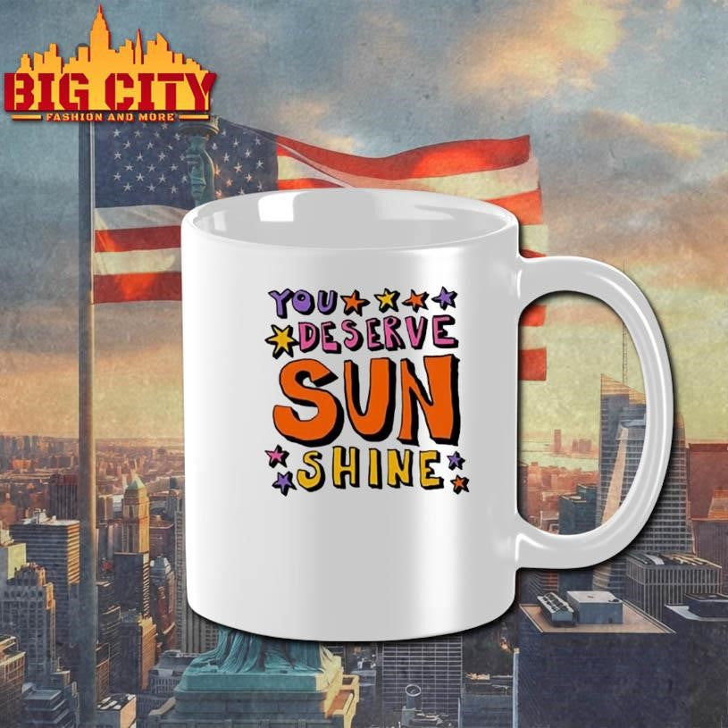 You Deserve Sunshine Shirt