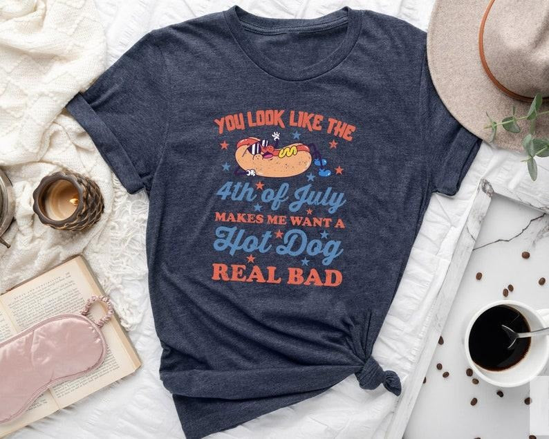 You Like 4th July Makes Me Want Hot Dog Real Bad Independence Day T-Shirts