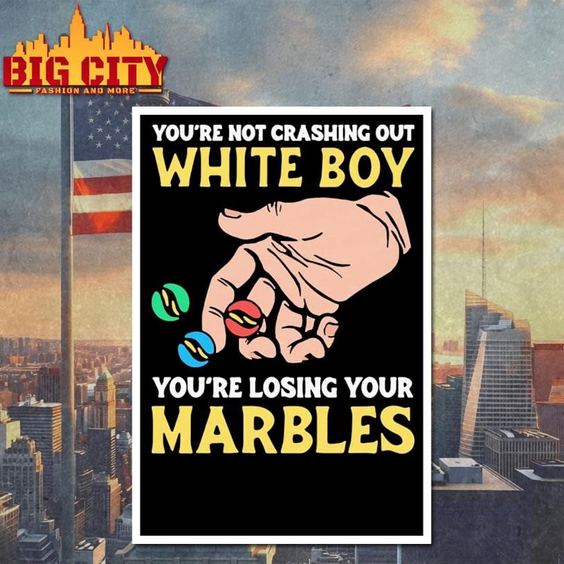 You’re Not Crashing Out White Boy You’re Losing Your Marbles Shirt