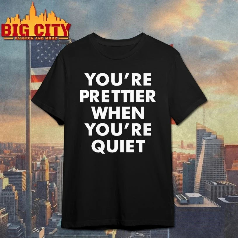 You’re Prettier When You’re Quiet T-Shirt
