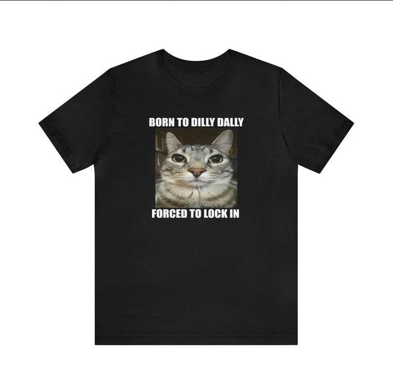 Born Dilly Dally Forced Lock Meme T-Shirts