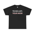 Do List: Your Mom Shirt 100% Cotton Fabric Casual Mike O'HEarn T-Shirts