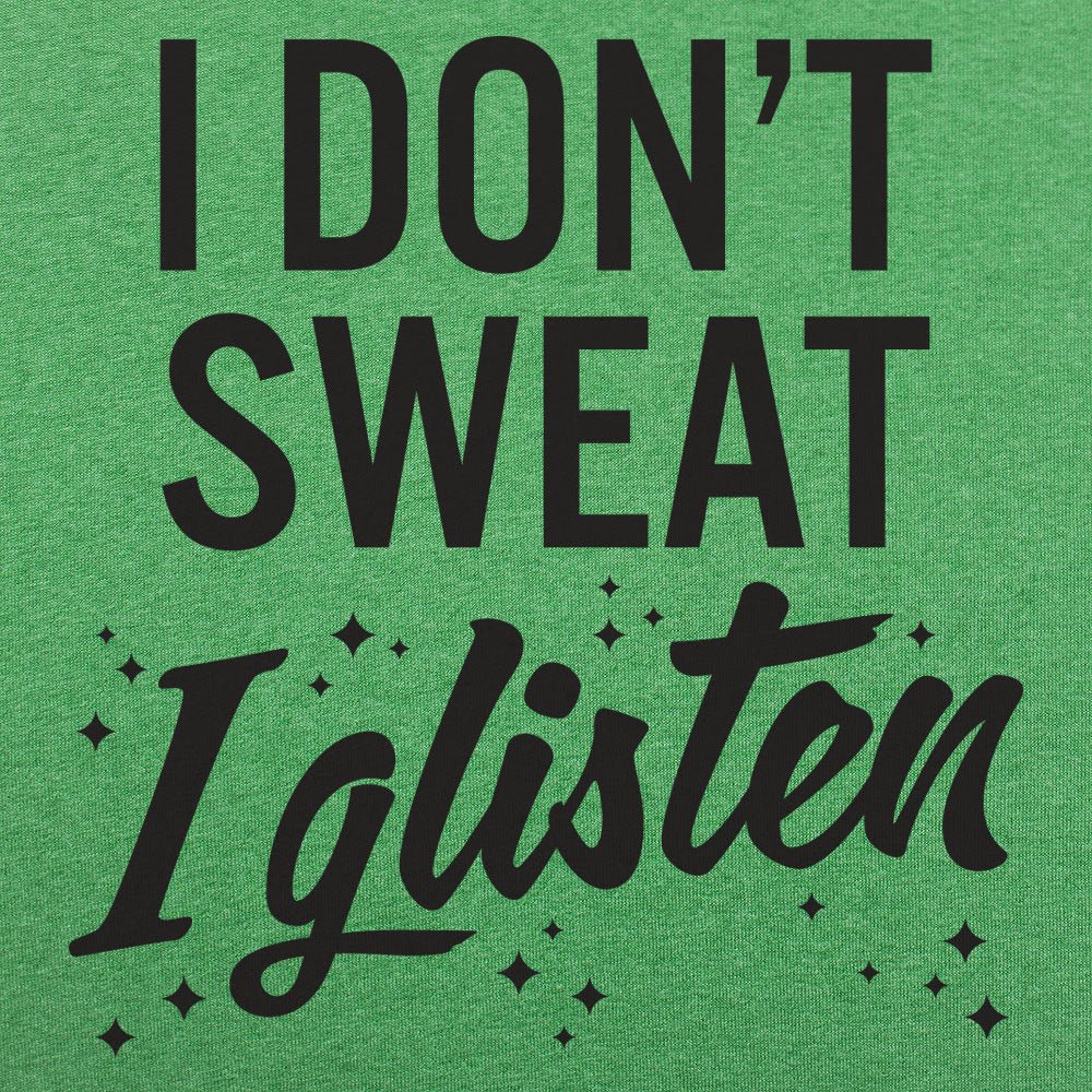 I Don't Sweat I Glisten