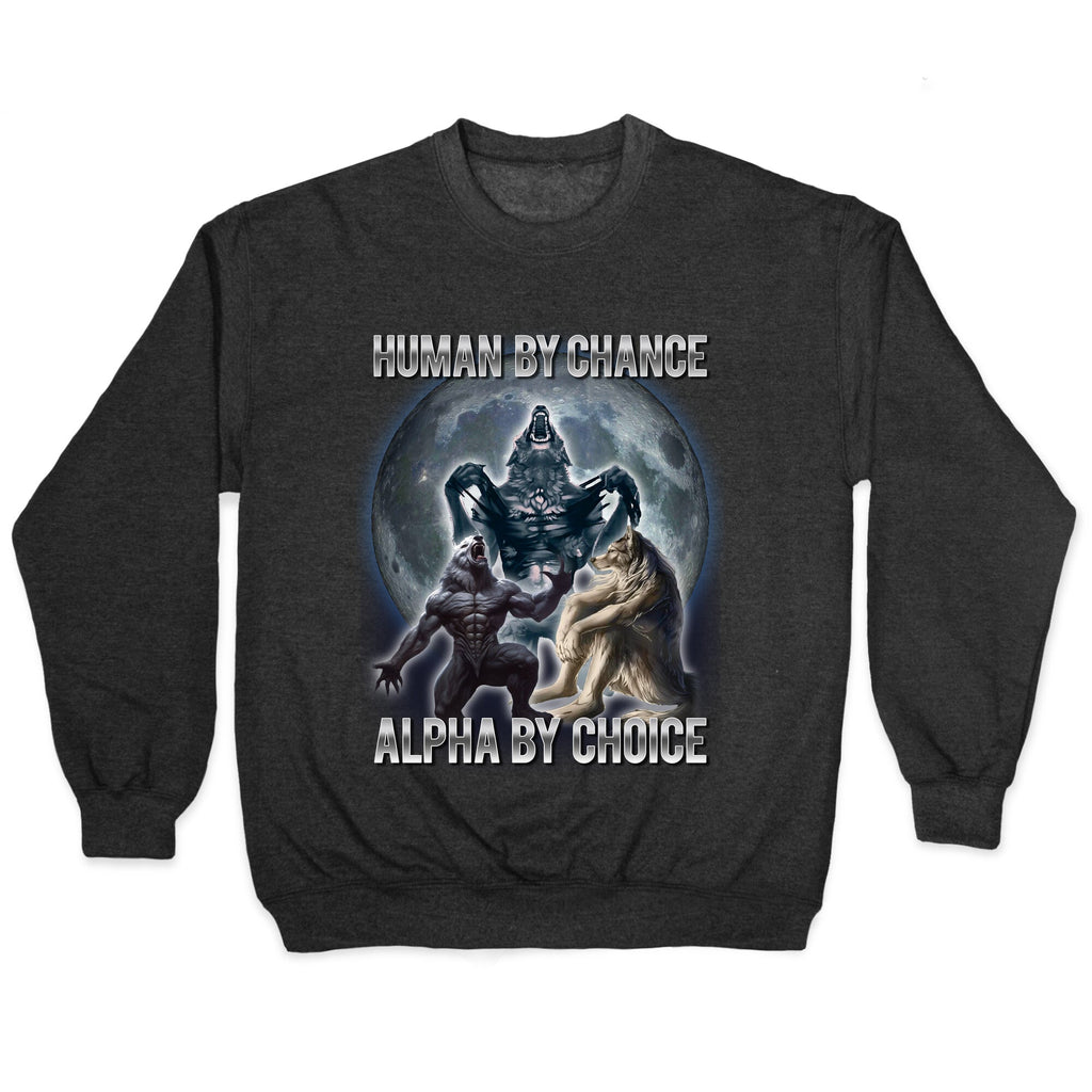 Human by Chance, Alpha by Choice Crewneck