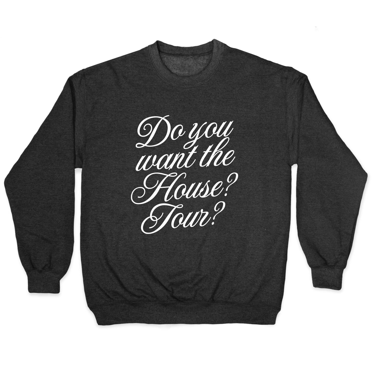 Do You Want the House Tour? Crewneck