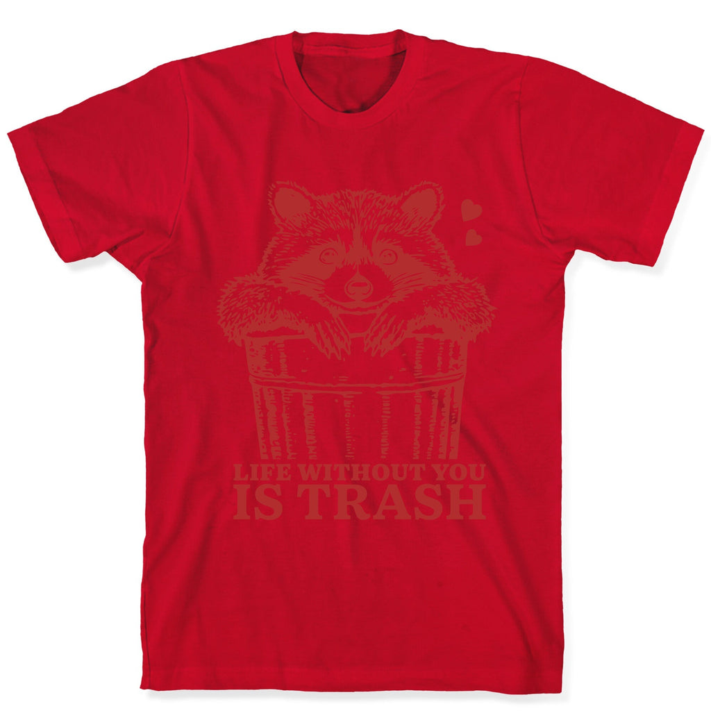Life Without You Is Trash T-Shirt