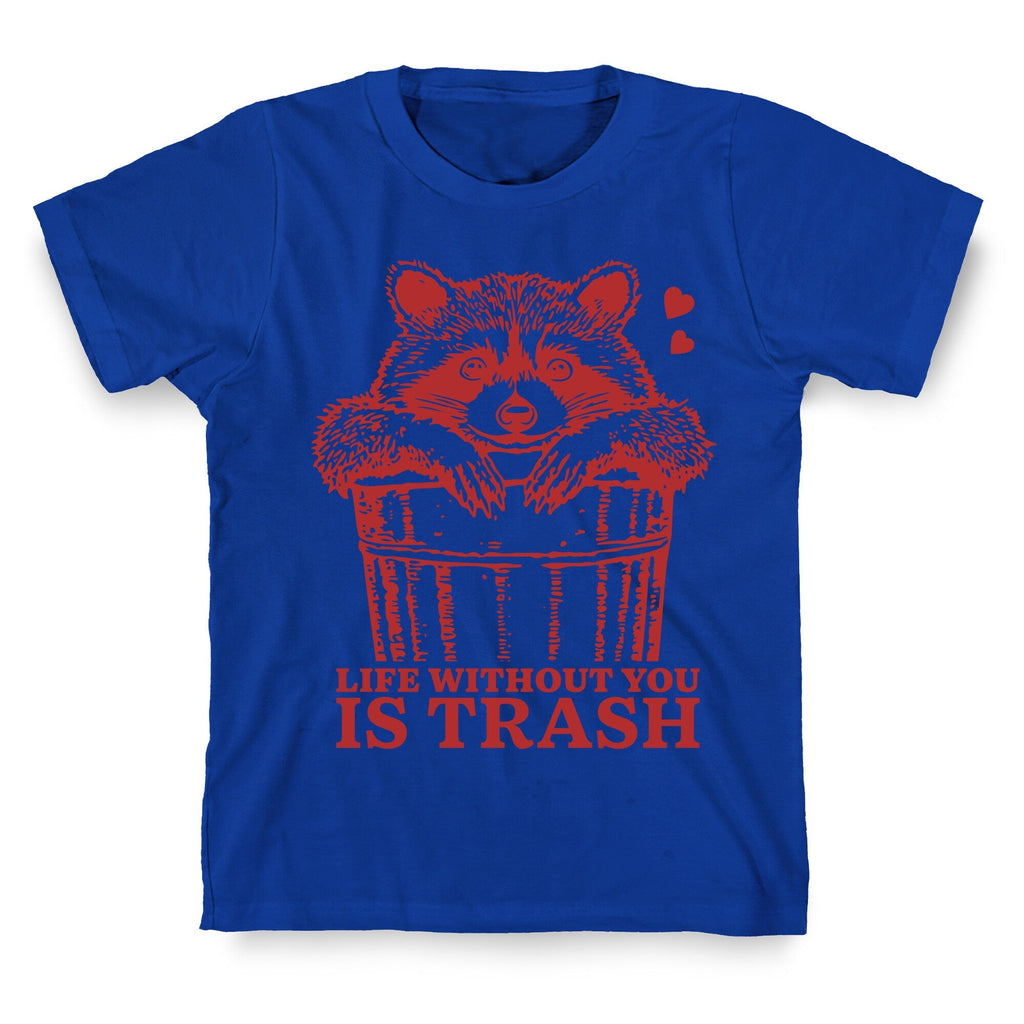 Life Without You Is Trash T-Shirt