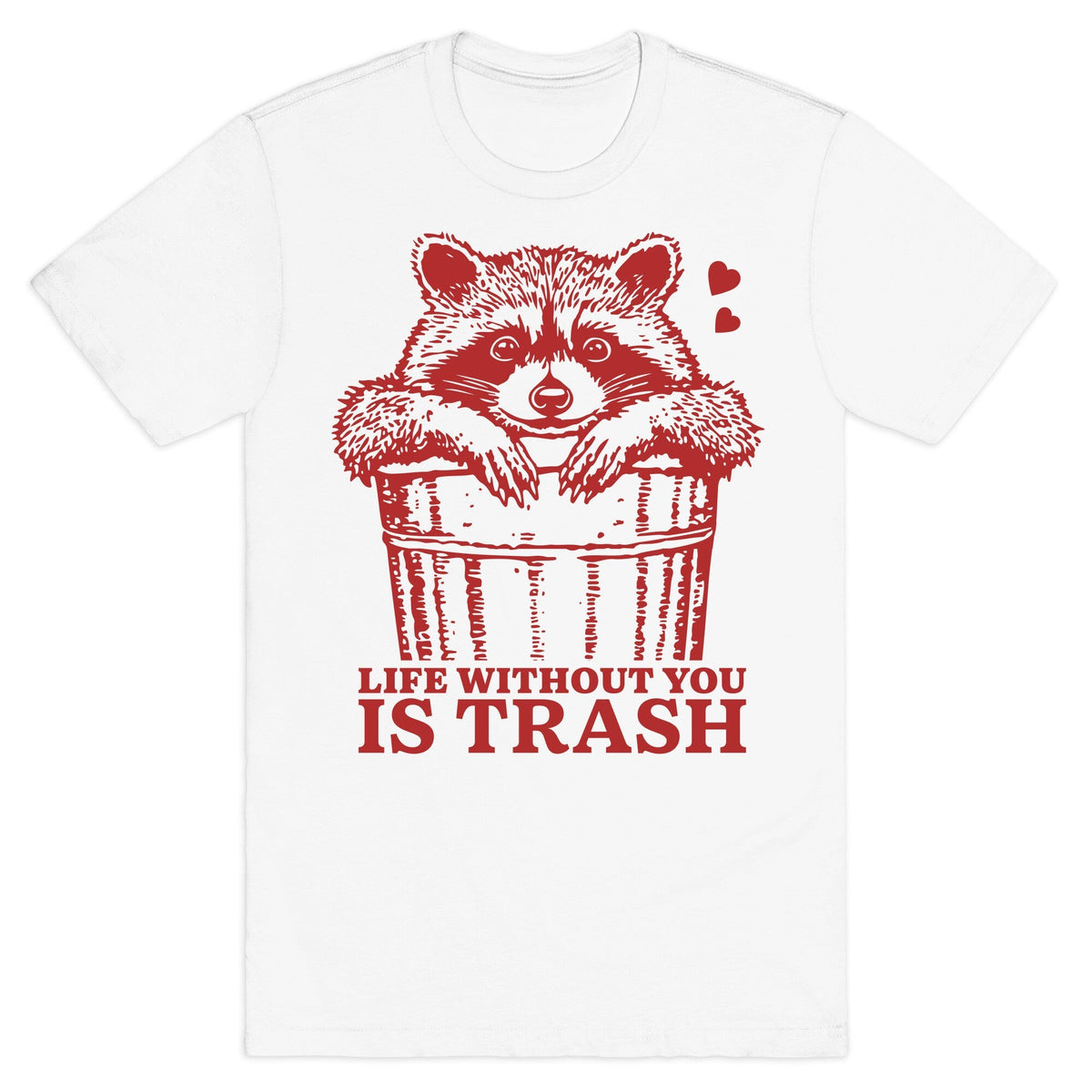 Life Without You Is Trash T-Shirt