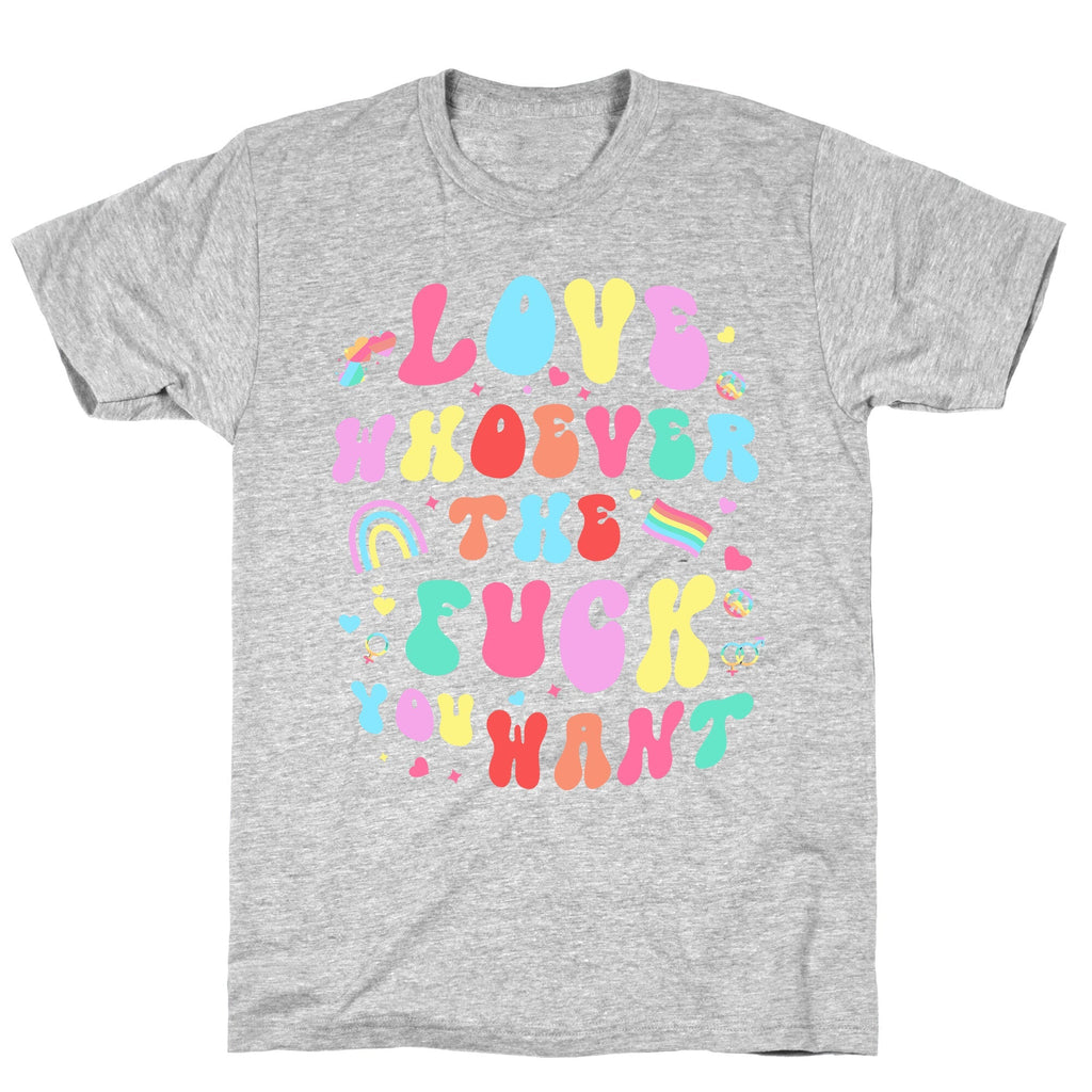 Love Whoever The F You Want T-Shirt