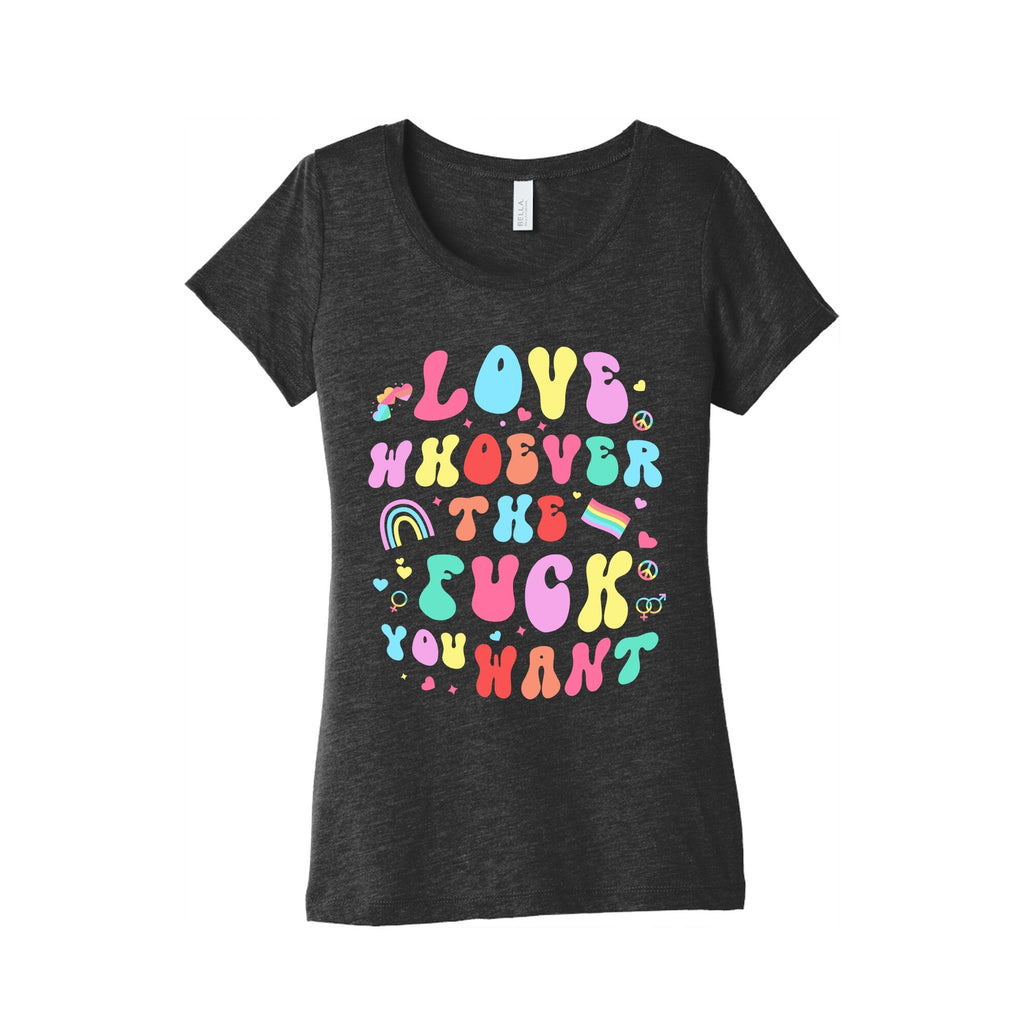 Love Whoever The F You Want Womens Triblend Tee