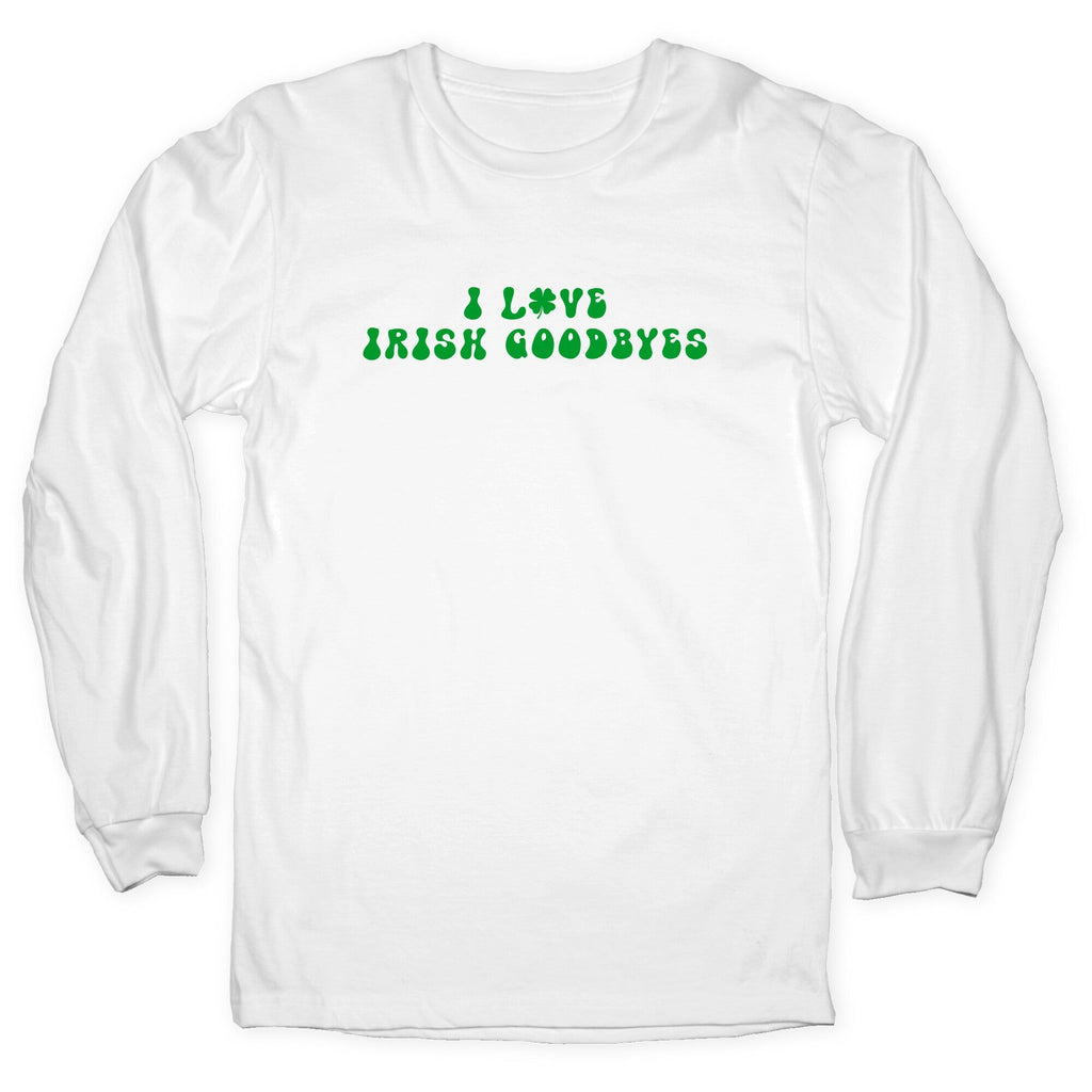 I Love Irish Goodbyes Longsleeve Tee