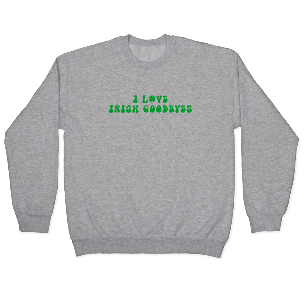 I Love Irish Goodbyes Crewneck