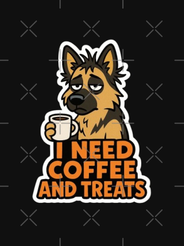 I Need Coffee and Treats – Funny Sarcastic German Shepherd Dog Lover Humor Design by Typologystudios