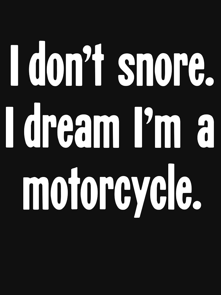 I Don't Snore. I Dream I'm A Motorcycle. by Good-Looking Corpse