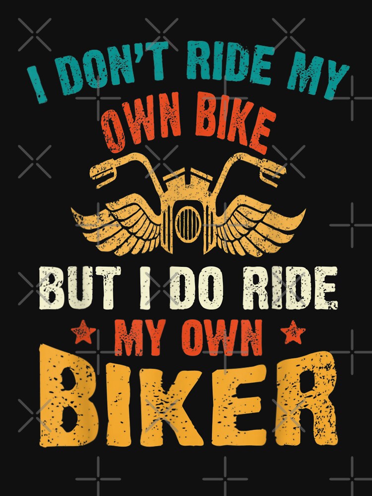 I Dont Ride My Own Bike But I Do Ride My Own Biker Funny, Basic Novelty, Graphics by KENNESTORE