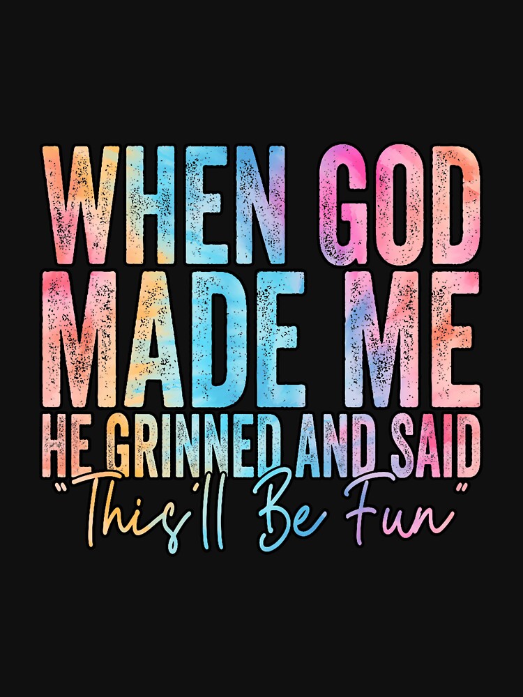 When God Made Me He Grinned and Said This’ll Be Fun – Funny Faith Quote Design by Print-cess