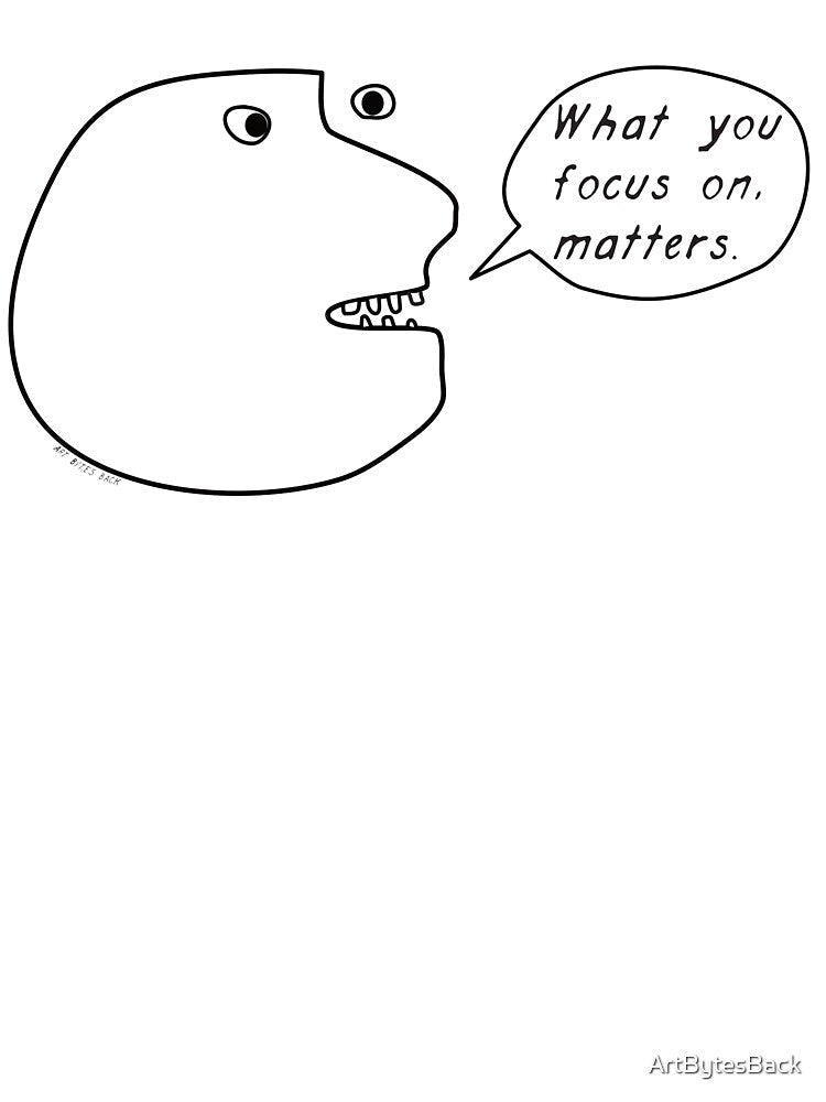 What you focus on, Matters by ArtBytesBack