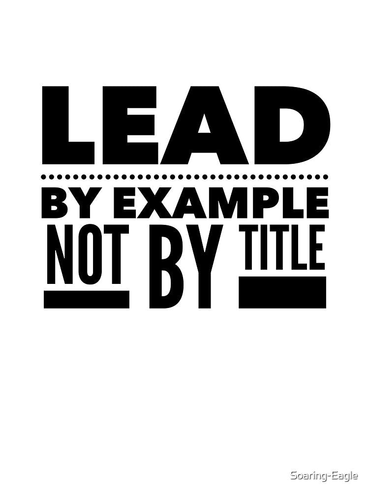 Lead by Example, Not by Title - Motivational Quote for Authentic Leadership by Soaring Eagle