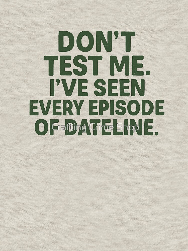 Don’t Test Me I Watch Dateline Quote Design by Crafting Crime Shop