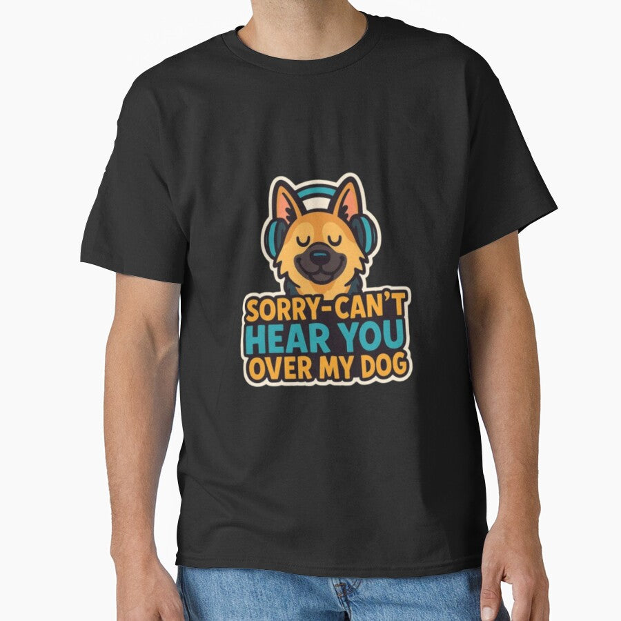 Sorry Can’t Hear You Over My Dog – Funny German Shepherd Dog Lover Humor Design by Typologystudios