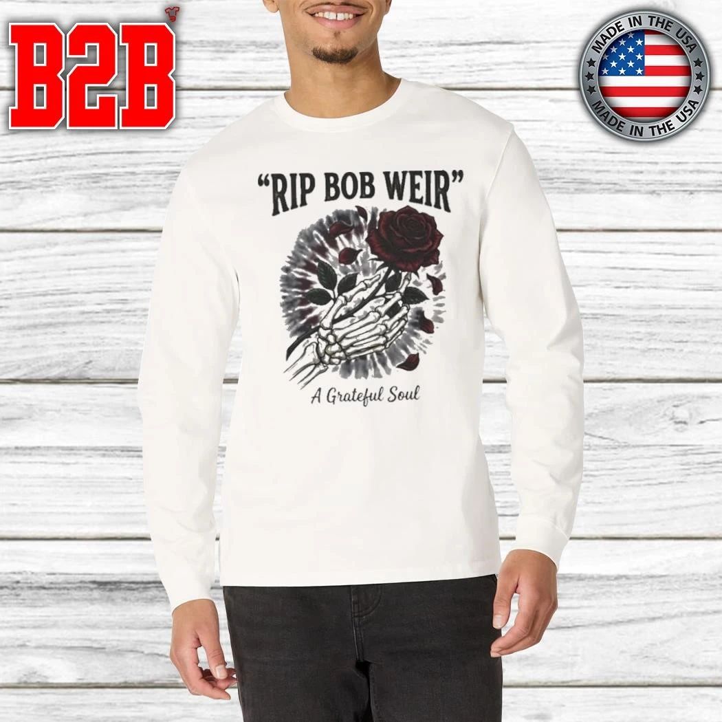 Rip Bob Weir Grateful Dead A Grateful Soul Rest In Peace 1947-2026 Shirt