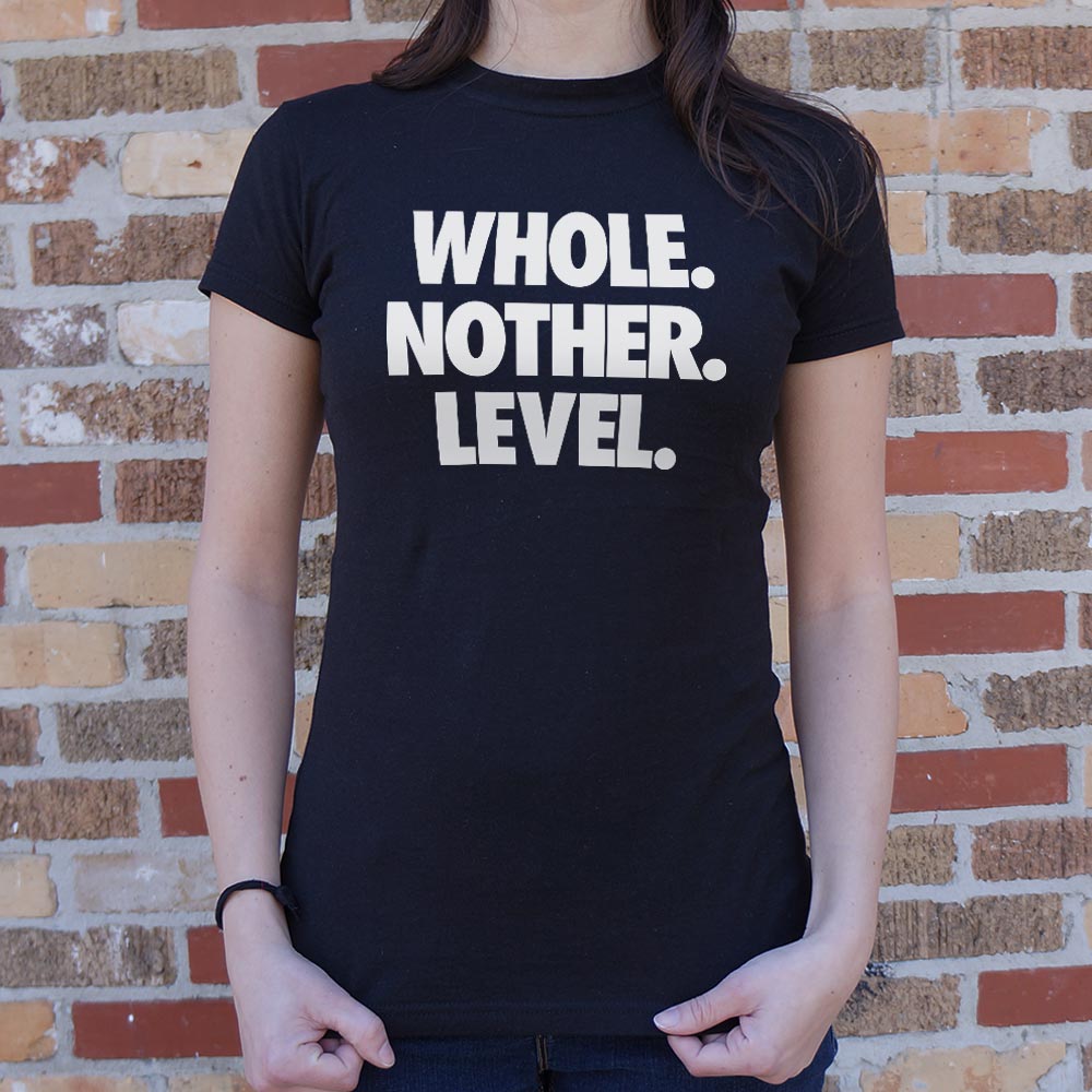 Whole. Nother. Level.